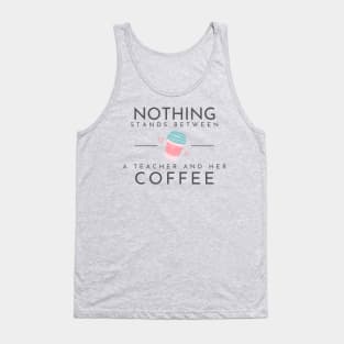 Nothing Stands Between a Teacher and Her Coffee Tank Top